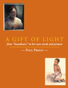 A Gift of Light : From "Sweetheart," in Her Own Words and Pictures