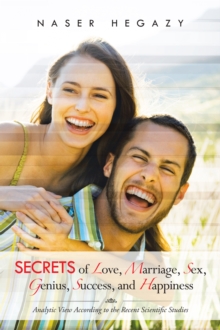 Secrets of Love, Marriage, Sex, Genius, Success, and Happiness : Analytic View According to the Recent Scientific Studies