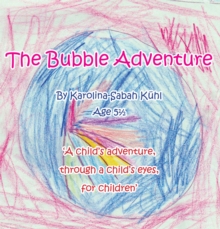 The Bubble Adventure : 'A Child'S Adventure, Through a Child'S Eyes, for Children'