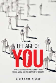 The Age of You : How to Understand and Benefit from Social Media and the Connected Society