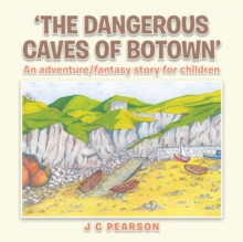 'The Dangerous Caves of Botown' : An Adventure/Fantasy Story for Children