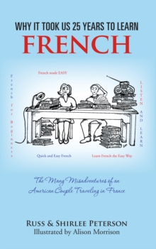 Why It Took Us 25 Years to Learn French : The Many Misadventures of an American Couple Traveling in France