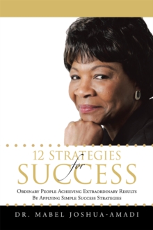 12 Strategies for Success : Ordinary People Achieving Extraordinary Results by Applying Simple Success Strategies