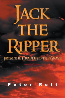 Jack the Ripper : From the Cradle to the Grave