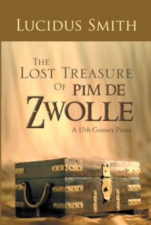 The Lost Treasure of Pim De Zwolle : A 17Th Century Pirate