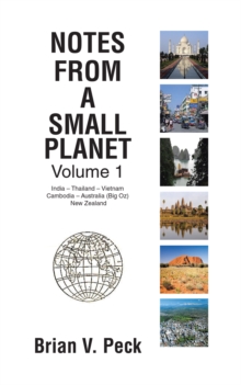 Notes from a Small Planet : Volume 1: India - Thailand - Vietnam - Cambodia - Australia (Big Oz) & New Zealand