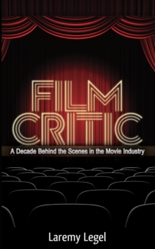 Film Critic: A Decade Behind The Scenes In The Movie Industry