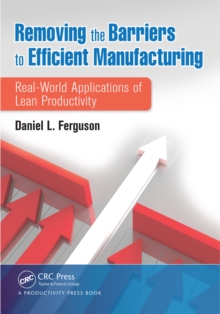 Removing the Barriers to Efficient Manufacturing : Real-World Applications of Lean Productivity