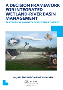 A Decision Framework for Integrated Wetland-River Basin Management in a Tropical and Data Scarce Environment : UNESCO-IHE PhD Thesis