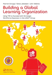 Building a Global Learning Organization : Using TWI to Succeed with Strategic Workforce Expansion in the LEGO Group