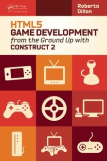 HTML5 Game Development from the Ground Up with Construct 2, Paperback / softback Book HTML5 Game Development from the Ground Up with Construct 2, Paperback / softback Book