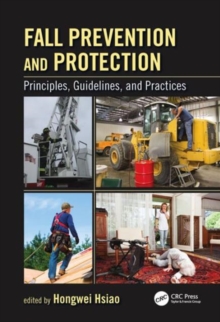 Fall Prevention and Protection : Principles, Guidelines, and Practices, Hardback Book Fall Prevention and Protection : Principles, Guidelines, and Practices, Hardback Book