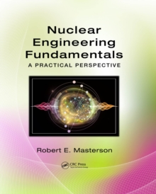 Nuclear Engineering Fundamentals : A Practical Perspective