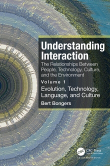 Understanding Interaction: The Relationships Between People, Technology, Culture, and the Environment : Volume 1: Evolution, Technology, Language and Culture