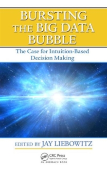 Bursting the Big Data Bubble : The Case for Intuition-Based Decision Making, Hardback Book Bursting the Big Data Bubble : The Case for Intuition-Based Decision Making, Hardback Book
