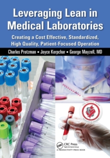 Leveraging Lean in Medical Laboratories : Creating a Cost Effective, Standardized, High Quality, Patient-Focused Operation, Paperback / softback Book Leveraging Lean in Medical Laboratories : Creating a Cost Effective, Standardized, High Quality, Patient-Focused Operation, Paperback / softback Book