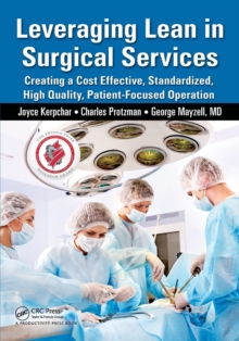 Leveraging Lean in Surgical Services : Creating a Cost Effective, Standardized, High Quality, Patient-Focused Operation, Paperback / softback Book Leveraging Lean in Surgical Services : Creating a Cost Effective, Standardized, High Quality, Patient-Focused Operation, Paperback / softback Book