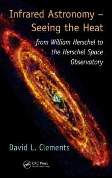 Infrared Astronomy - Seeing the Heat : from William Herschel to the Herschel Space Observatory