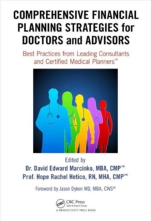 Comprehensive Financial Planning Strategies for Doctors and Advisors : Best Practices from Leading Consultants and Certified Medical Planners (TM), Hardback Book Comprehensive Financial Planning Strategies for Doctors and Advisors : Best Practices from Leading Consultants and Certified Medical Planners (TM), Hardback Book