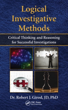 Logical Investigative Methods : Critical Thinking and Reasoning for Successful Investigations