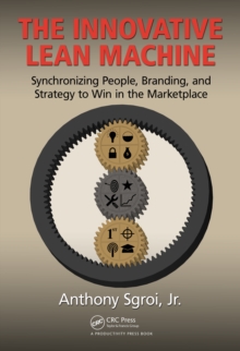 The Innovative Lean Machine : Synchronizing People, Branding, and Strategy to Win in the Marketplace