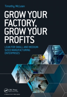 Grow Your Factory, Grow Your Profits : Lean for Small and Medium-Sized Manufacturing Enterprises, Paperback / softback Book Grow Your Factory, Grow Your Profits : Lean for Small and Medium-Sized Manufacturing Enterprises, Paperback / softback Book
