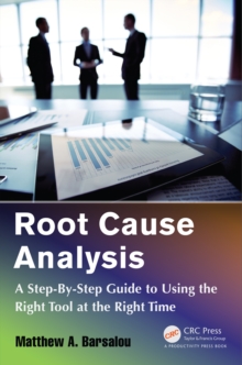 Root Cause Analysis : A Step-By-Step Guide to Using the Right Tool at the Right Time