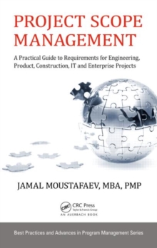 Project Scope Management : A Practical Guide to Requirements for Engineering, Product, Construction, it and Enterprise Projects, Hardback Book Project Scope Management : A Practical Guide to Requirements for Engineering, Product, Construction, it and Enterprise Projects, Hardback Book