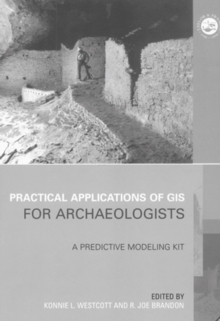 Practical Applications of GIS for Archaeologists : A Predictive Modelling Toolkit