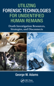 Utilizing Forensic Technologies for Unidentified Human Remains : Death Investigation Resources, Strategies, and Disconnects