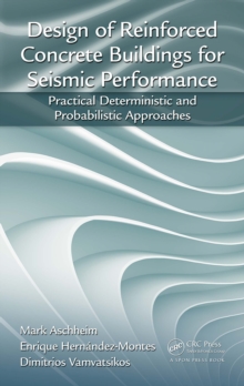 Design of Reinforced Concrete Buildings for Seismic Performance : Practical Deterministic and Probabilistic Approaches