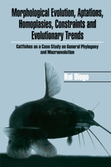 Morphological Evolution, Adaptations, Homoplasies, Constraints, and Evolutionary Trends : Catfishes as a Case Study on General Phylogeny & Macroevolution