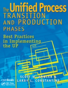 The Unified Process Transition and Production Phases : Best Practices in Implementing the UP