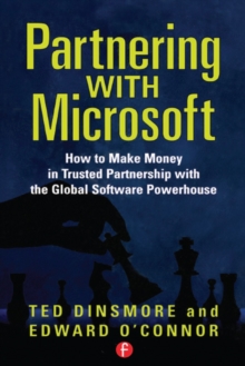 Partnering with Microsoft : How to Make Money in Trusted Partnership with the Global Software Powerhouse