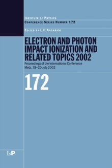 Electron and Photon Impact Ionisation and Related Topics 2002 : Proceedings of the International Conference on Electron and Photon Impact Ionisation and Related Topics, Metz, France, 18 to 20 July 200