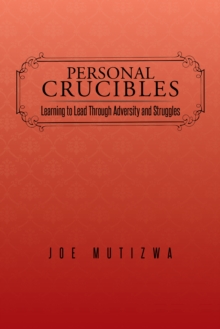 Personal Crucibles : Learning to Lead Through Adversity and Struggles