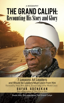 The Grand Caliph: Recounting His Story and Glory : 7 Lessons All Leaders and Would-Be Leaders Must Learn from Him