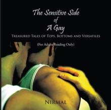 The Sensitive Side of a Gay : Treasured Tales of Tops, Bottoms and Versatiles