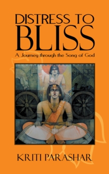 Distress to Bliss : A Journey Through the Song of God