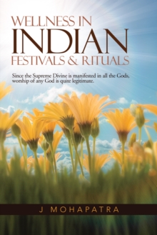 Wellness in Indian Festivals & Rituals : Since the Supreme Divine Is Manifested in All the Gods, Worship of Any God Is Quite Legitimate.