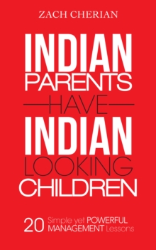 Indian Parents Have Indian-Looking Children : Twenty Simple yet Powerful Management Lessons