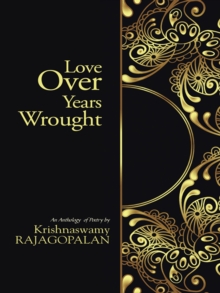 Love over Years Wrought : (An Anthology of Poetry by Krishnaswamy Rajagopalan)