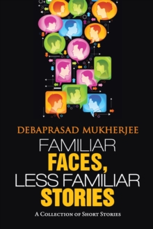 Familiar Faces, Less Familiar Stories : A Collection of Short Stories