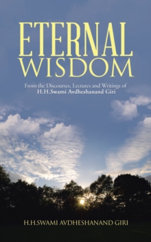 Eternal Wisdom : From the Discourses, Lectures and Writings of H.H.Swami Avdheshanand Giri