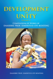 Development in Unity Volume Two : Compendium of Works of Daasebre Prof. (Emeritus) Oti Boateng