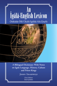 An Igala-English Lexicon : A Bilingual Dictionary with Notes on Igala Language, History, Culture and Priest-Kings