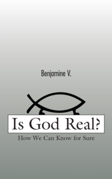 Is God Real? : How We Can Know for Sure