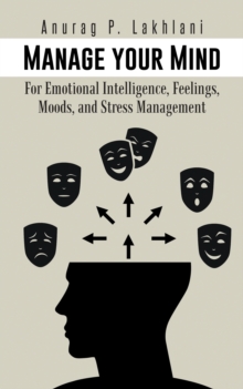 Manage Your Mind : For Emotional Intelligence, Feelings, Moods, and Stress Management