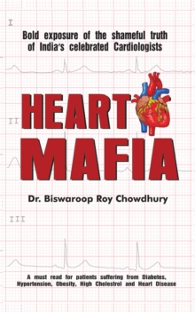 Heart Mafia : Bold Exposure of the Shameful Truth of India's Celebrated Cardiologists