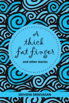 A Thick Fat Finger : And a Collection of Short Stories Strung Together over the Years